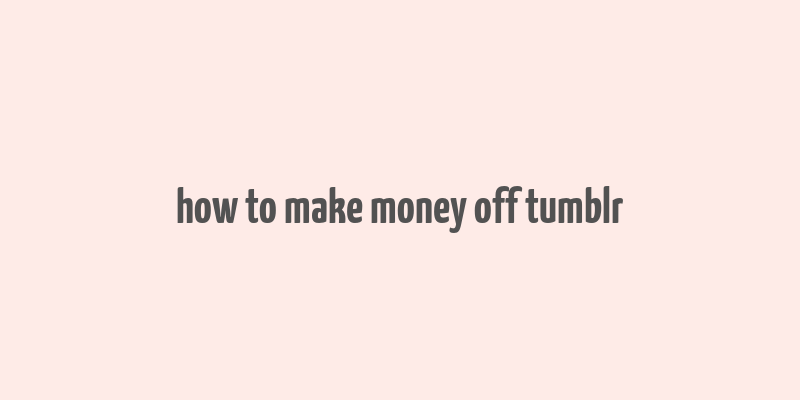 how to make money off tumblr