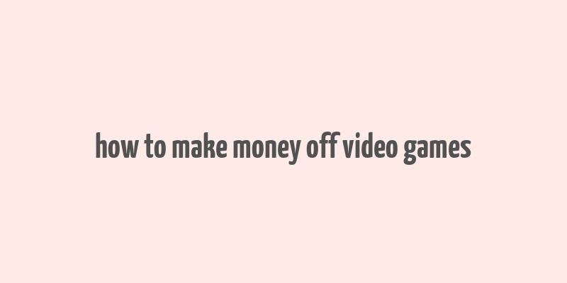 how to make money off video games