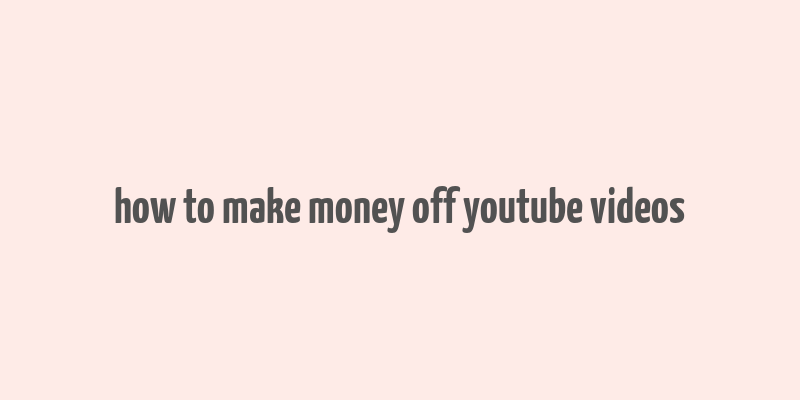 how to make money off youtube videos