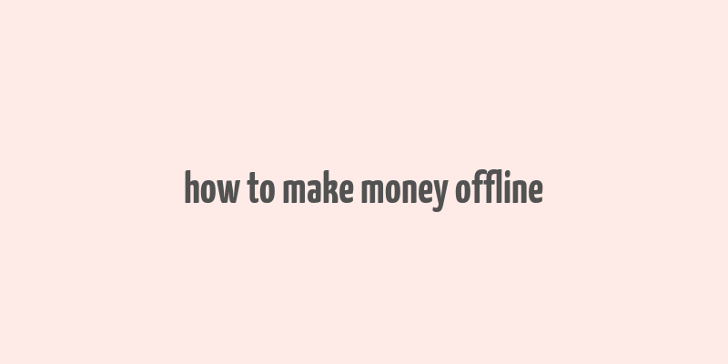 how to make money offline