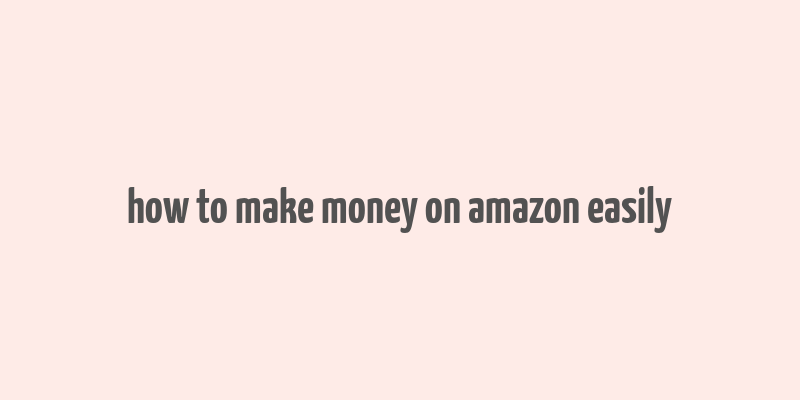 how to make money on amazon easily