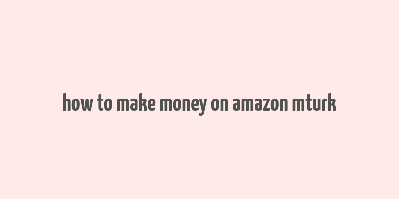 how to make money on amazon mturk