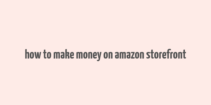 how to make money on amazon storefront