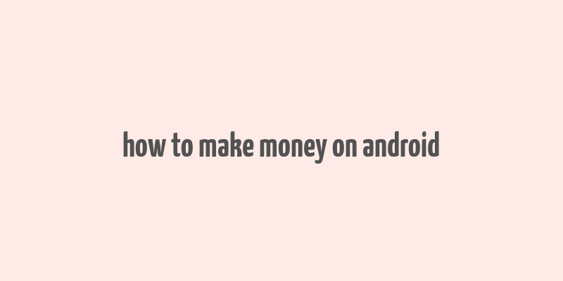 how to make money on android