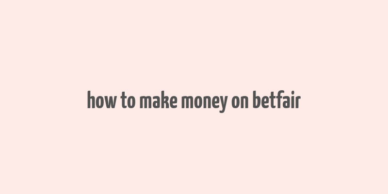 how to make money on betfair