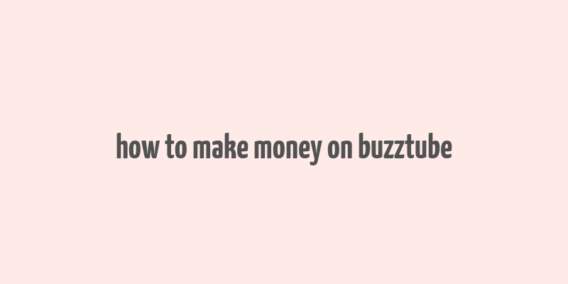 how to make money on buzztube