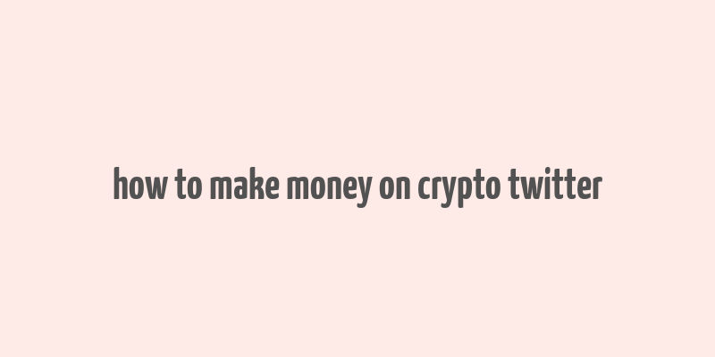 how to make money on crypto twitter