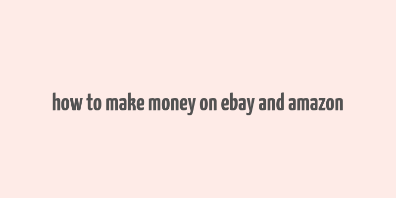 how to make money on ebay and amazon