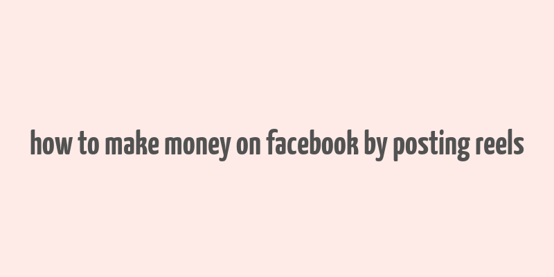 how to make money on facebook by posting reels