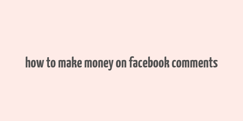 how to make money on facebook comments