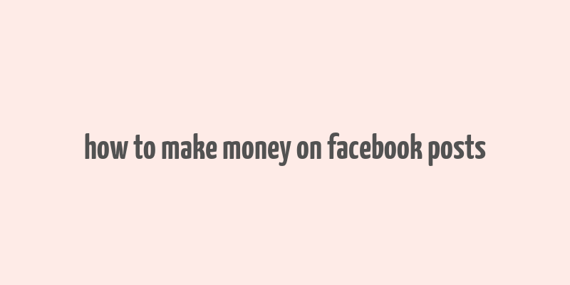 how to make money on facebook posts