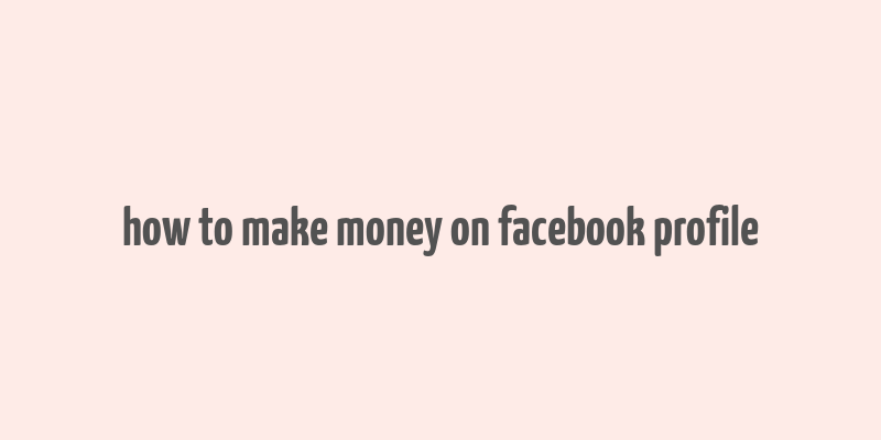 how to make money on facebook profile