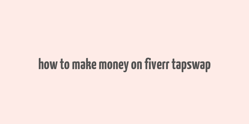 how to make money on fiverr tapswap