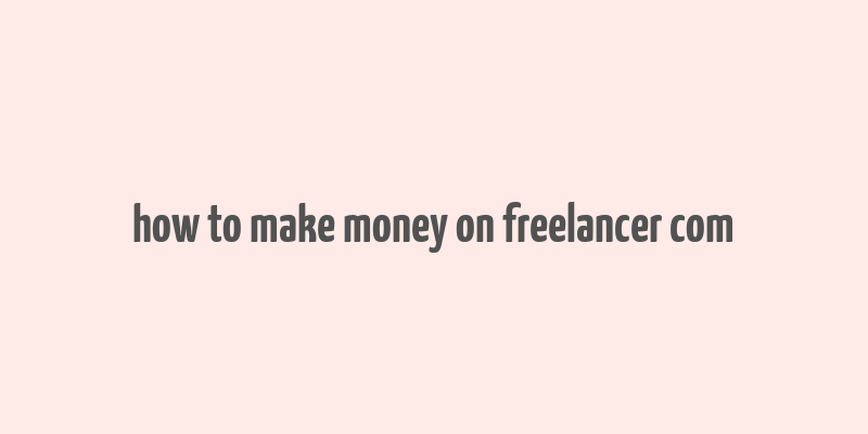 how to make money on freelancer com