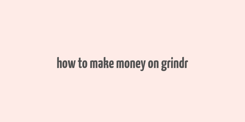 how to make money on grindr