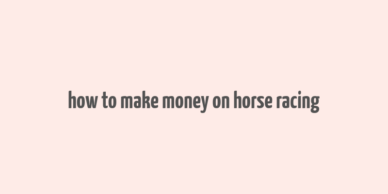 how to make money on horse racing