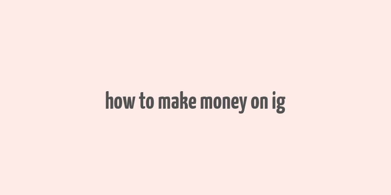 how to make money on ig