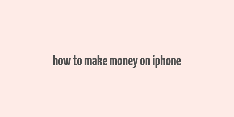 how to make money on iphone