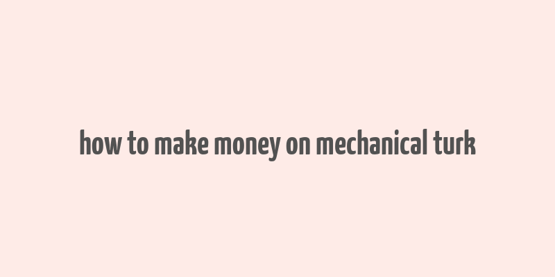 how to make money on mechanical turk