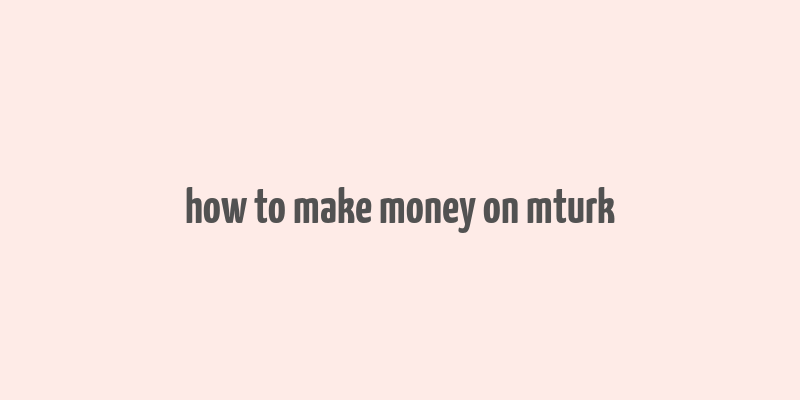 how to make money on mturk