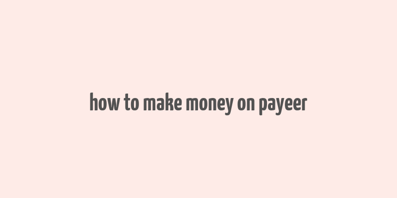 how to make money on payeer