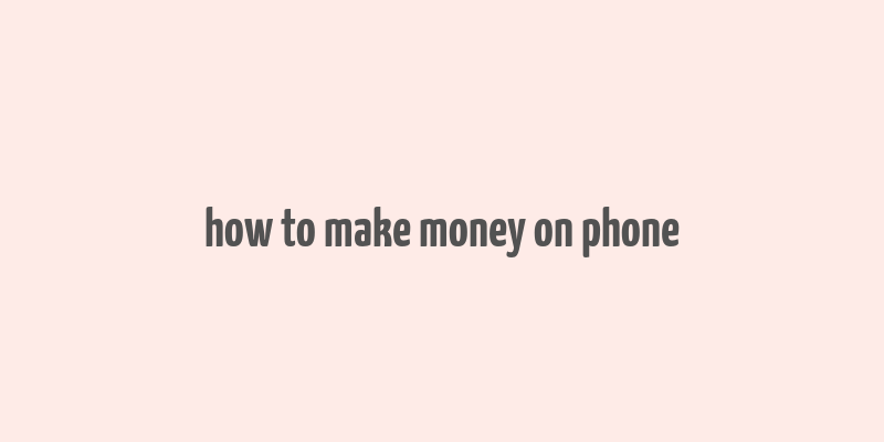 how to make money on phone