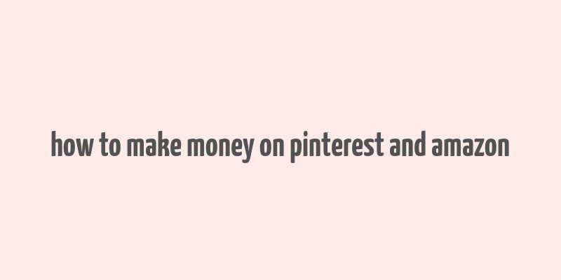 how to make money on pinterest and amazon