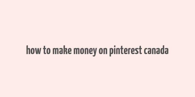 how to make money on pinterest canada