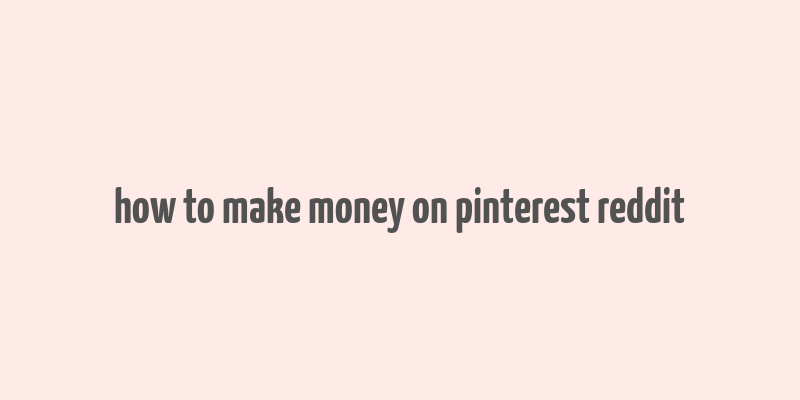 how to make money on pinterest reddit