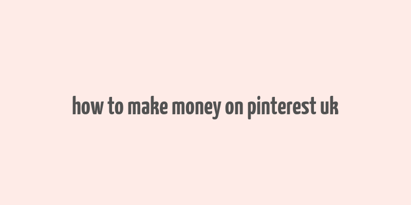 how to make money on pinterest uk