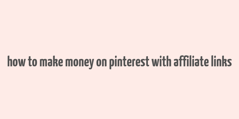 how to make money on pinterest with affiliate links