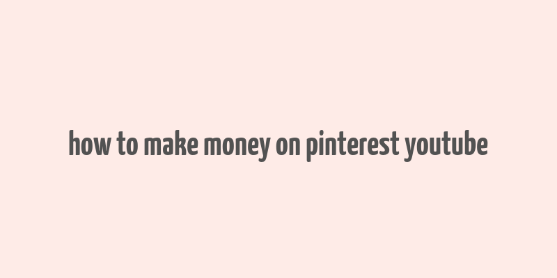 how to make money on pinterest youtube