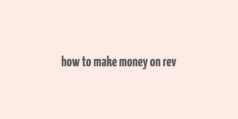 how to make money on rev