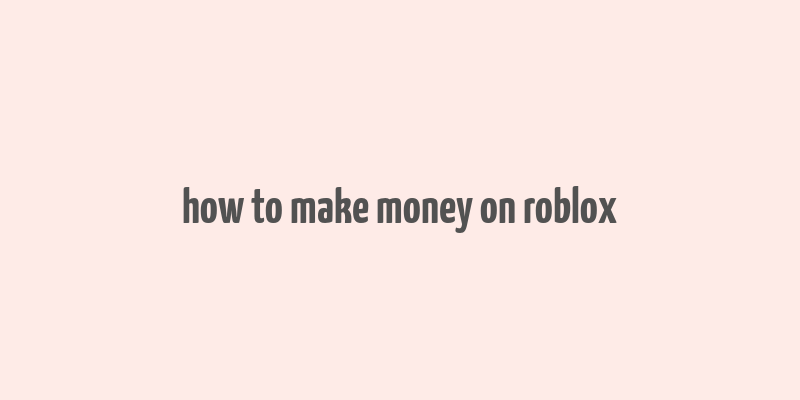 how to make money on roblox