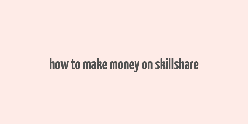 how to make money on skillshare