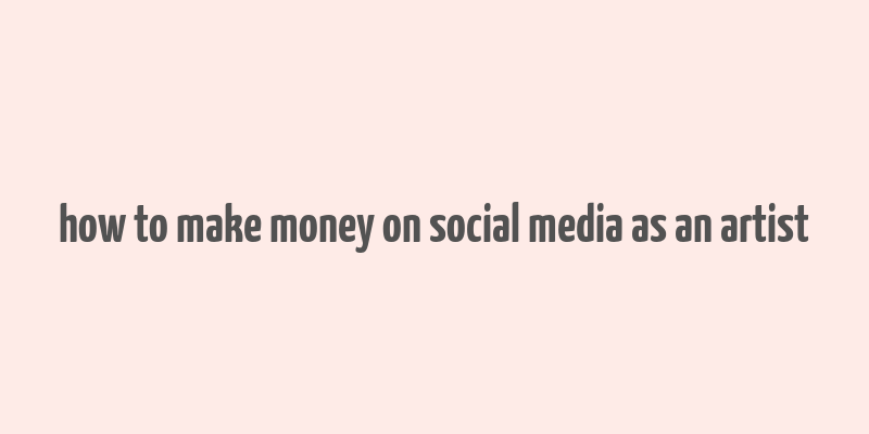 how to make money on social media as an artist