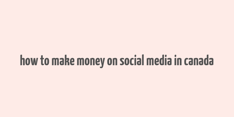 how to make money on social media in canada