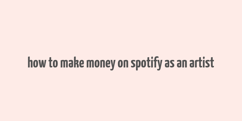 how to make money on spotify as an artist