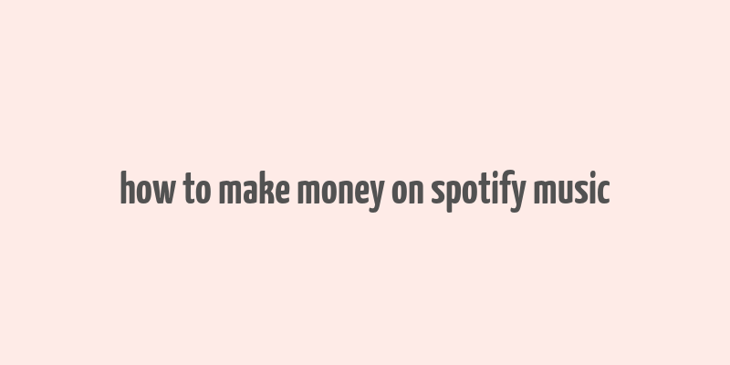 how to make money on spotify music