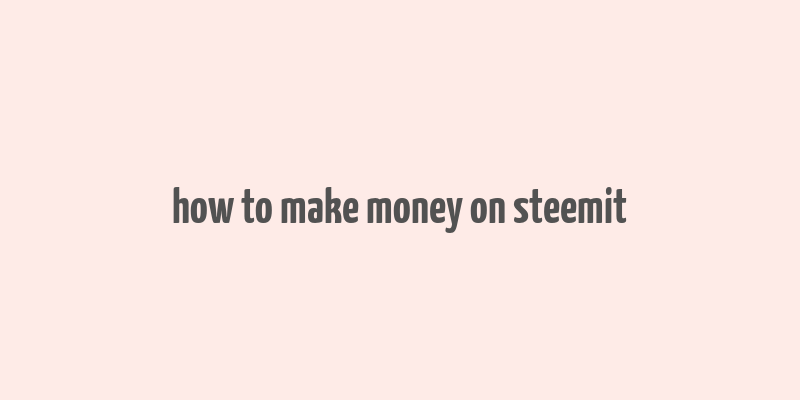 how to make money on steemit