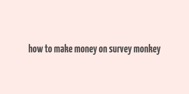 how to make money on survey monkey