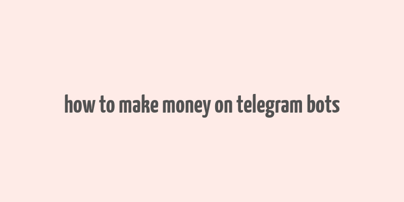 how to make money on telegram bots