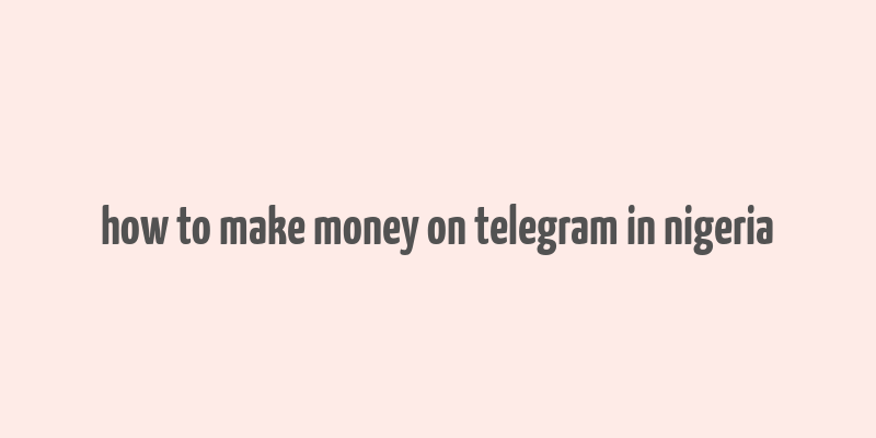 how to make money on telegram in nigeria