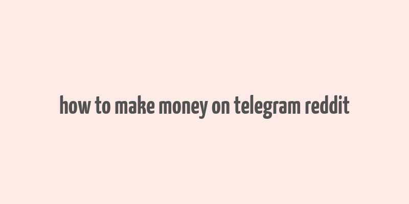 how to make money on telegram reddit