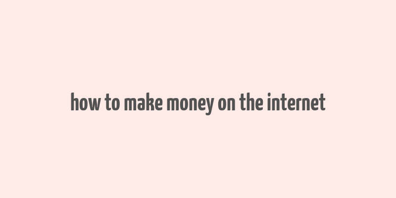 how to make money on the internet