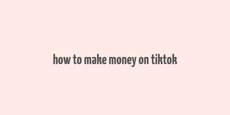 how to make money on tiktok