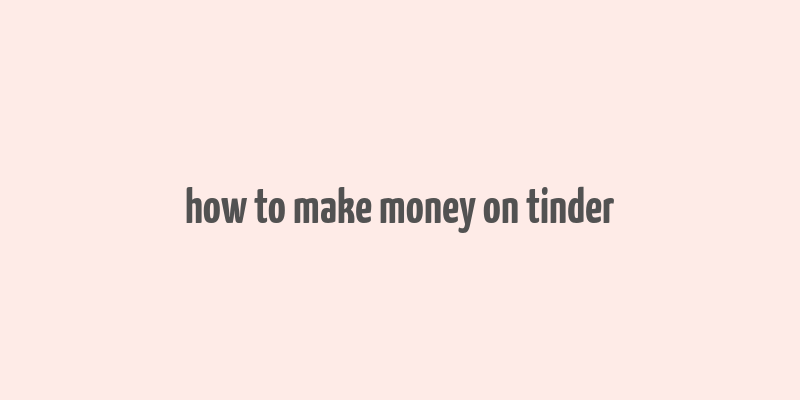 how to make money on tinder