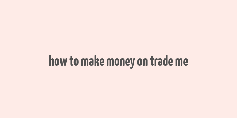 how to make money on trade me