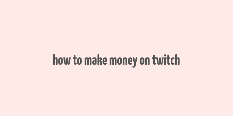 how to make money on twitch