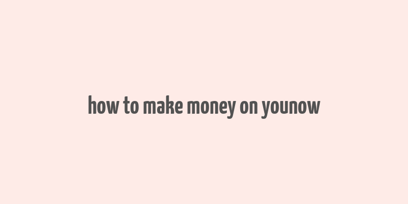 how to make money on younow